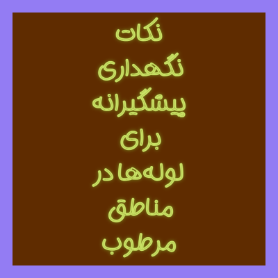 نکات نگهداری پیشگیرانه برای لوله‌ها در مناطق مرطوب چیست؟